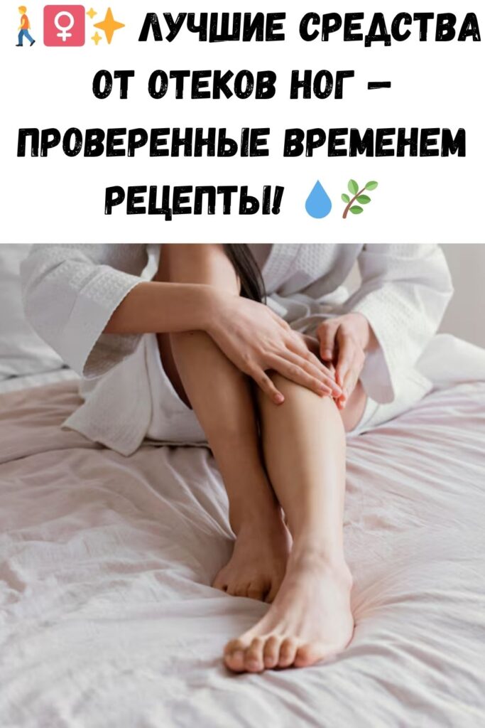 СРЕДСТВА ПРОТИВ ОТЕКОВ НОГ, ПРОВЕРЕННЫЕ НЕ ОДНИМ ПОКОЛЕНИЕМ