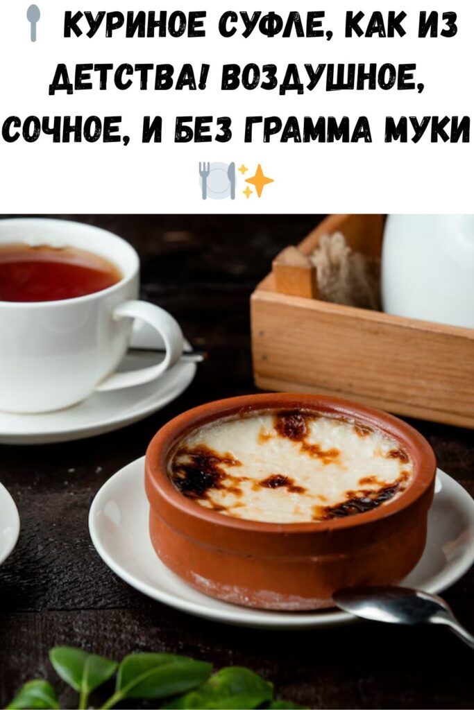 Куриное суфле в духовке. Нежная пористая текстура — будто облако в обычной чашке.