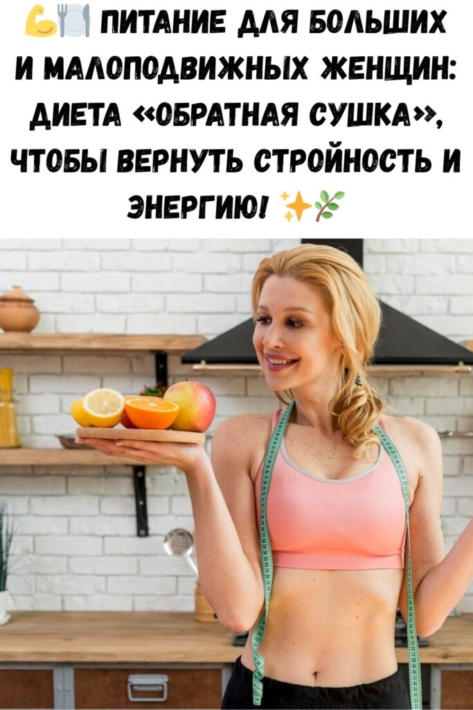 Диета «Обратная сушка»: поможет, когда талия заметно вышла из берегов. Питание для крупных и малоактивных женщин.