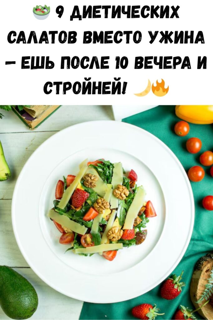 9 диетических салатов вместо ужина. Ешь даже после 10 вечера — всё равно похудеешь. Вкусно, потому и привыкнуть легко.