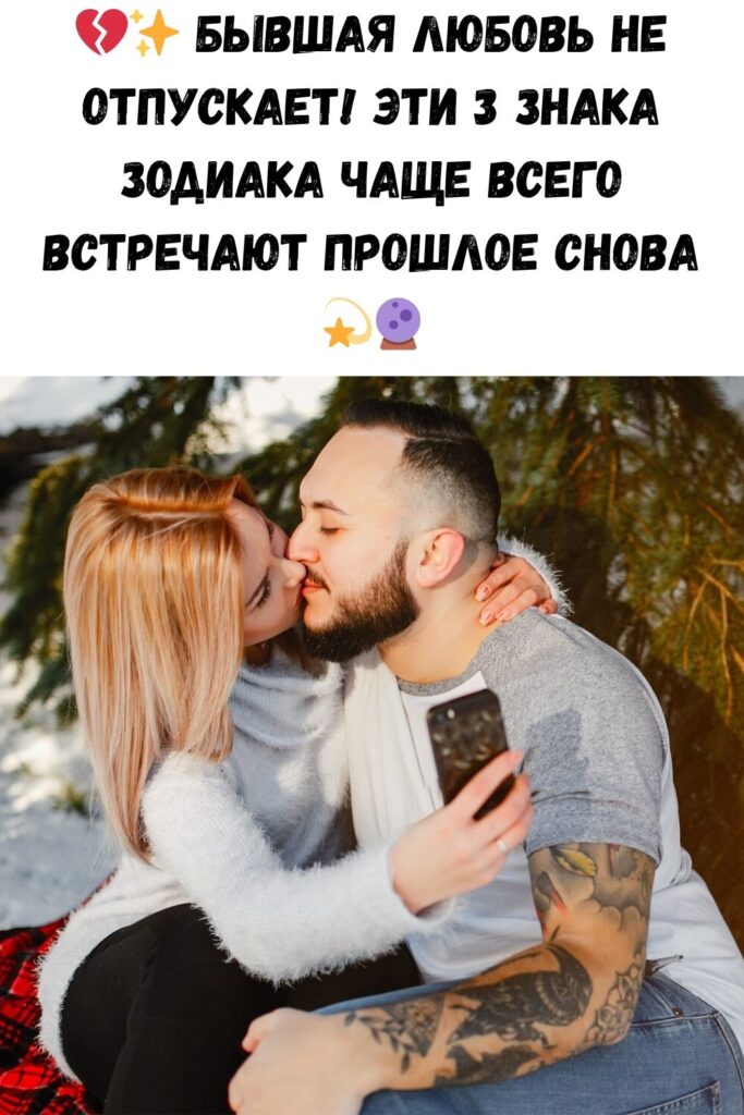 Бывшая любовь чаще всего возвращается в жизнь этих трех знаков Зодиака
