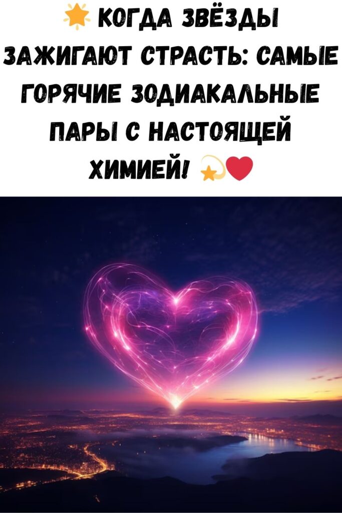 Знаки Зодиака, между которыми возникает самая настоящая любовная химия