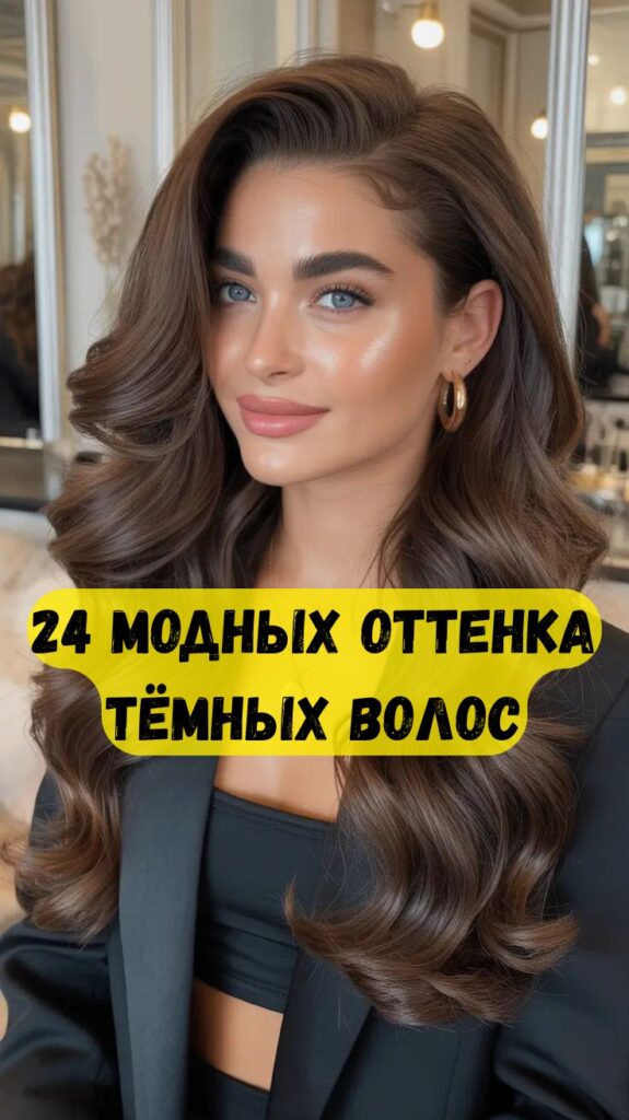 24 модных оттенка тёмных волос: трендовые цвета и свежие идеи для роскошного образа