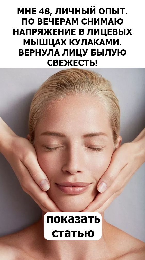 Мне 48, личный опыт. По вечерам снимаю напряжение в лицевых мышцах кулаками. Вернула лицу былую свежесть! Мне 48, личный опыт. По вечерам снимаю напряжение в лицевых мышцах кулаками. Вернула лицу былую свежесть!
