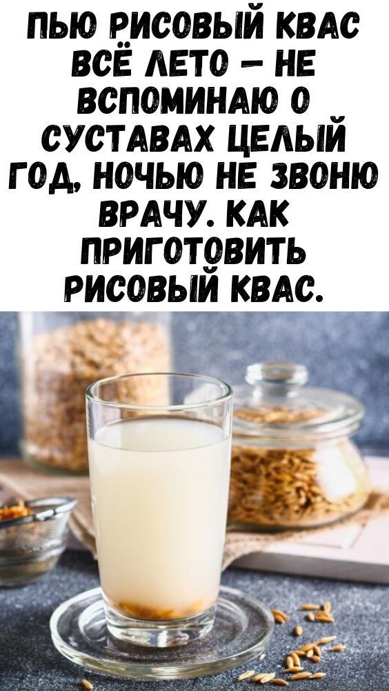 Пью рисовый квас всё лето — не вспоминаю о суставах целый год, ночью не звоню врачу. Как приготовить рисовый квас. Пью рисовый квас всё лето — не вспоминаю о суставах целый год, ночью не звоню врачу. Как приготовить рисовый квас.