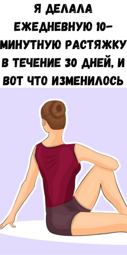 Я делала ежедневную 10-минутную растяжку в течение 30 дней, и вот что изменилось