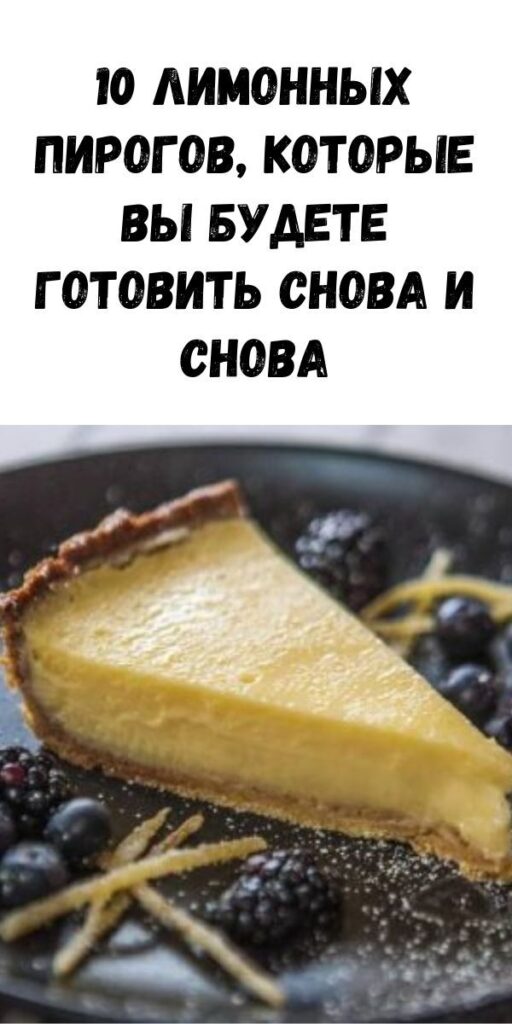 10 лимонных пирогов, которые вы будете готовить снова и снова